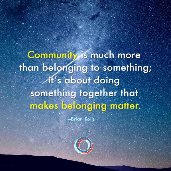 Community is Much More Than Belonging to Something; It’s About Doing Something Together That Makes Belonging Matter