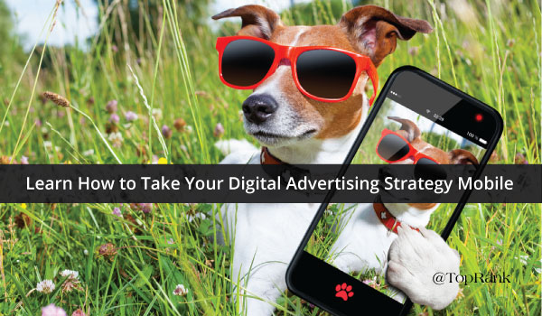 Top Rank Marketing: Learn How to Take Your Digital Advertising Strategy Mobile