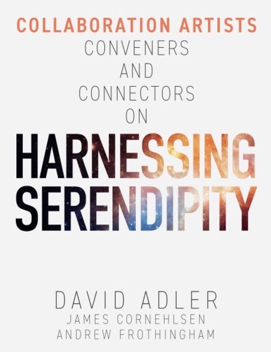 Harnessing Serendipity: A Guide to Mastering the Art of Creativity, Connection, and Collaboration